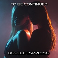 To Be Continued - Single - Double Espresso