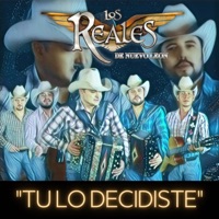 Tu Lo Decidiste - Single - Los Reales De Nuevo Leon