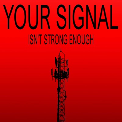 YOUR SIGNAL ISNT STRONG ENOUGH