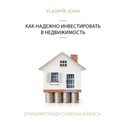 Kak nadezhno investirovat v nedvizimost: Vsja pravda o riskakh predprinimatelstva - Vladimir John
