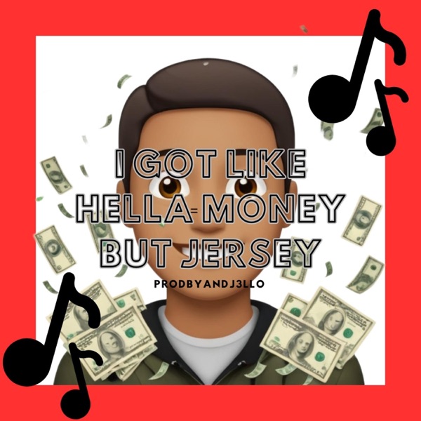 I GOT LIKE HELLA MONEY BUT JERSEY