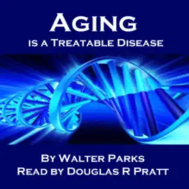 Aging Is a Treatable Disease: Your Anti-Aging Options (Unabridged)