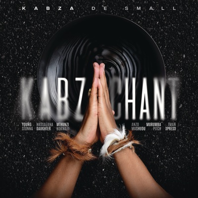 Kabza Chant (feat. Young Stunna, Nkosazana Daughter, Mthunzi, Nokwazi, Anzo, Mashudu, Murumba Pitch & Tman Xpress) - EP