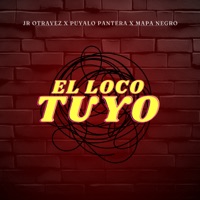 El Loco Tuyo - Single - JR Otravez, Puyalo Pantera & Mapa Negro