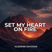 Set My Heart on Fire - Vladimir Savchuk