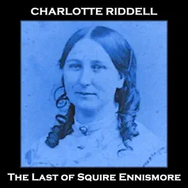 The Last of Squire Ennismore: From their pens to your ears, genius in every story