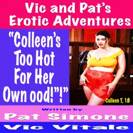 Vic and Pat’s   Erotic Adventures     “Colleen’s Too Hot  For Her Own Good!”!”