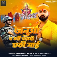 Janua Pa Bardi Chadha Di Chhathi Maai - Single - Kanhaiya Lal Yadav & Srishti Bharti