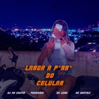 LARGA A PORRA DO CELULAR - Single - DJ VN Coutin, MC BEATRIZ, MC LONE & ProdiGBoi