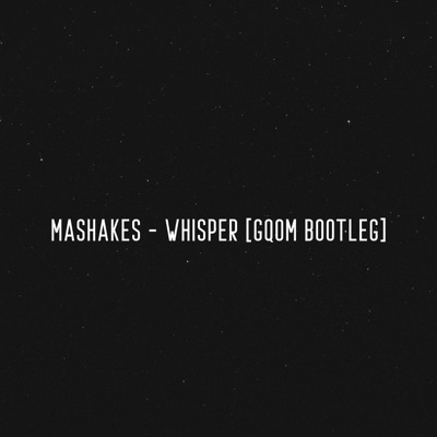 Mashakes - Whisper(Gqom Bootleg)