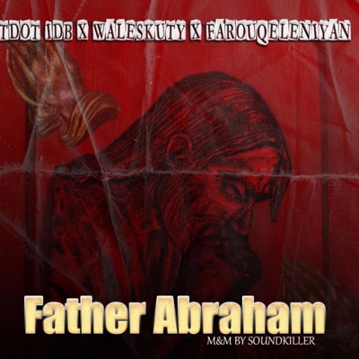 Father Abraham (feat. Tdot IDB & Farouqeleniyan) - Single