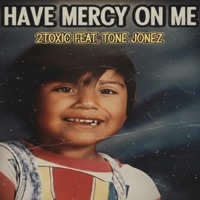 Have Mercy On Me (feat. Tone Jonez) - Single - 2toxic