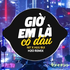 Giờ Em Là Cô Dâu Remix H2O Remix & NIT