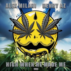 HIGH WHEN HE MADE ME (feat. Henry AZ) Alex Milani