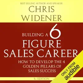 Building a Six Figure Sales Career: How to Develop the Four Golden Pillars of Sales Success (Unabridged)
