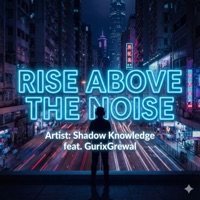 Rise Above the Noise (feat. Gurixgrewal) - Single - Shadow Knowledge