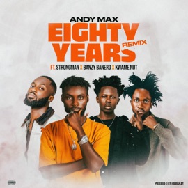 Eighty Years (feat. Strongman, Banzy Banero & Kwame Nut) [Remix] Andy Max