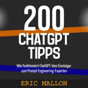 200 ChatGPT-Tipps [200 ChatGPT Tips]: Wie funktioniert ChatGPT: Vom Einsteiger zum Prompt-Engineering-Experten [How Does ChatGPT Work: From Beginner to the Prompt Engineering Expert] (Unabridged)