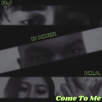 Come To Me (feat. RJ & K.I.A) - Single - D KUIR