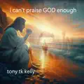 I CAN'T PRAISE GOD ENOUGH