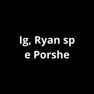 Ig, Ryan Sp e Porshe