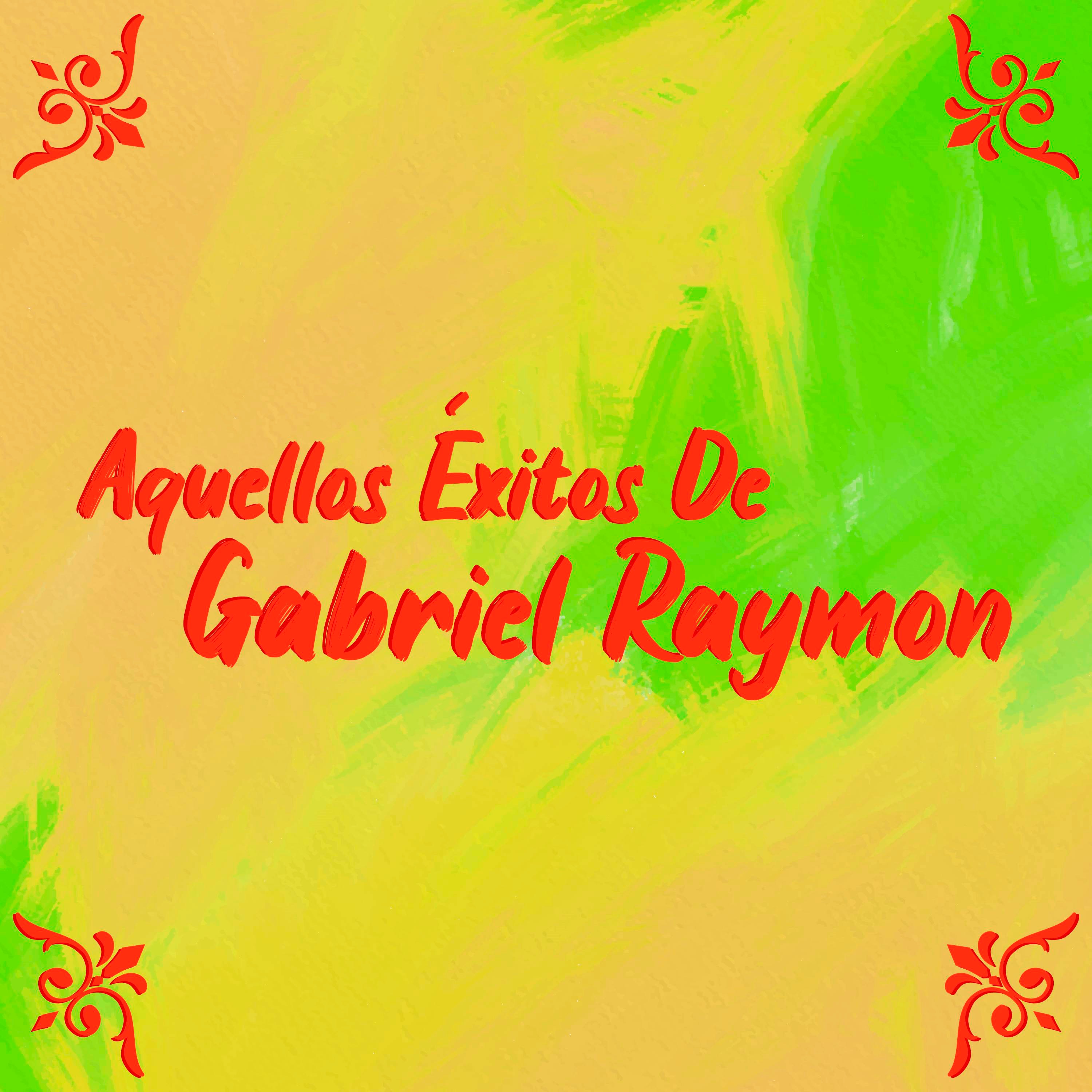 Aquellos éxitos De Gabriel Raymon
