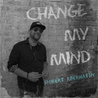Change My Mind - Single - Robert Abernathy