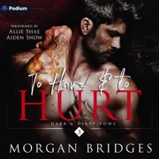 To Have & to Hurt: Dark & Dirty Vows, Book 3 (Unabridged) - Morgan Bridges