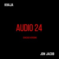 Audio 24 (feat. Jon Jacob) [Chicago Version] - Single - Khaja