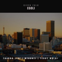 Egoli (feat. Thando Zide, Mthunzi & Teddy Moloi) - Single - Given Zulu