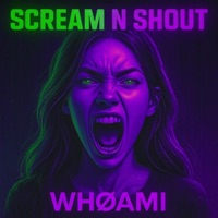 SCREAM N SHOUT - Single - WHØAMI