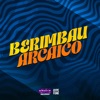 Berimbau Arcaico (feat. MC MENOR DA VG & Mc Rd) - Single