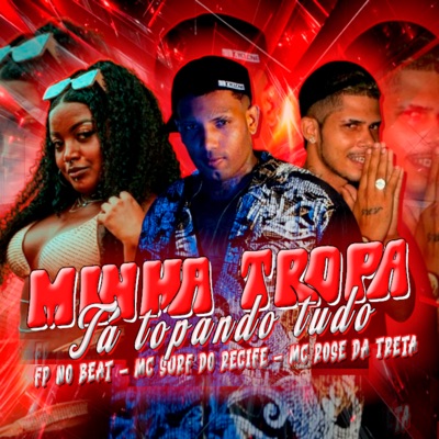 Minha Tropa Tá Topando Tudo (feat. Mc Rose da Treta) - Single
