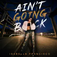 Isabella Francisco — Ain't Going Back