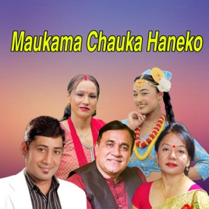 Maukama Chauka Haneko (feat. Bimalraj Chhetri, Shila Ale & Ratimaya Khadka)