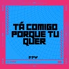 Tá Comigo Porque Tu Quer - Single