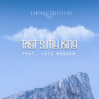 That's My King (feat. Lois Wooden) - Single - Central Collective