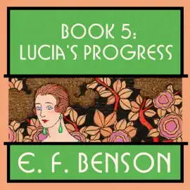 Lucia's Progress: Mapp and Lucia, Book 5 (Unabridged)