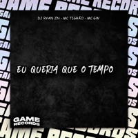 Eu Queria Que O Tempo - Single - DJ RYAN Zn, Mc Tigrão & Mc Gw