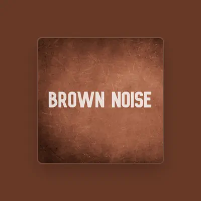 Listen to Brown Noise All Night, watch music videos, read bio, see tour dates & more!