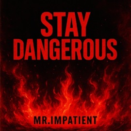 Stay Dangerous MR.IMPATIENT