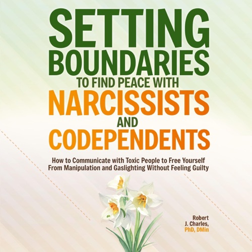 Setting Boundaries to Find Peace with Narcissists & Codependents: How to Communicate with Toxic People to Free Yourself from Manipulation and Gaslighting Without Feeling Guilty (Growth, Book 2) (Unabridged) cover