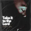 TAKE IT TO THE LORD