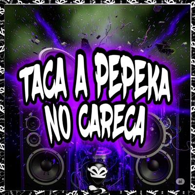 TACA A PEPEKA NO CARECA - Single