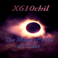 The Shape of Vibe to Come - X610chil