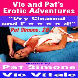 Vic and Pat’s   Erotic Adventures “Dry Cleaned  and F * * * * d!”