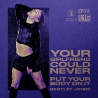 Your Girlfriend Could Never (Put Your Body On It) - Single - Bentley Jones