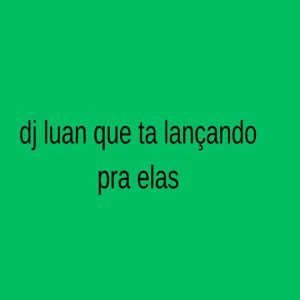 Dj Luan Que Ta Lançando pra Elas