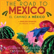 The Road to Mexico: El Camino a México - Gordon Smith-Durán & Cynthia Smith-Durán