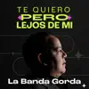 La Banda Gorda - Te Quiero Pero Lejos De Mi